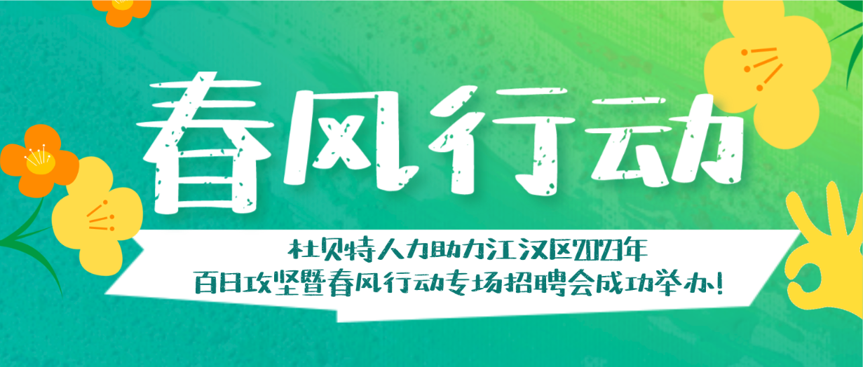 春风行动｜杜贝特人力助力江汉区2023年百日攻坚暨春风行动专场招聘会成功举办！